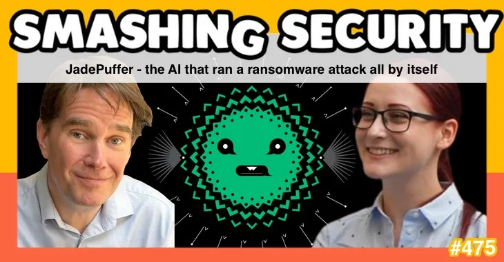 Smashing Security podcast #475: JadePuffer - the AI that ran a ransomware attack all by itself