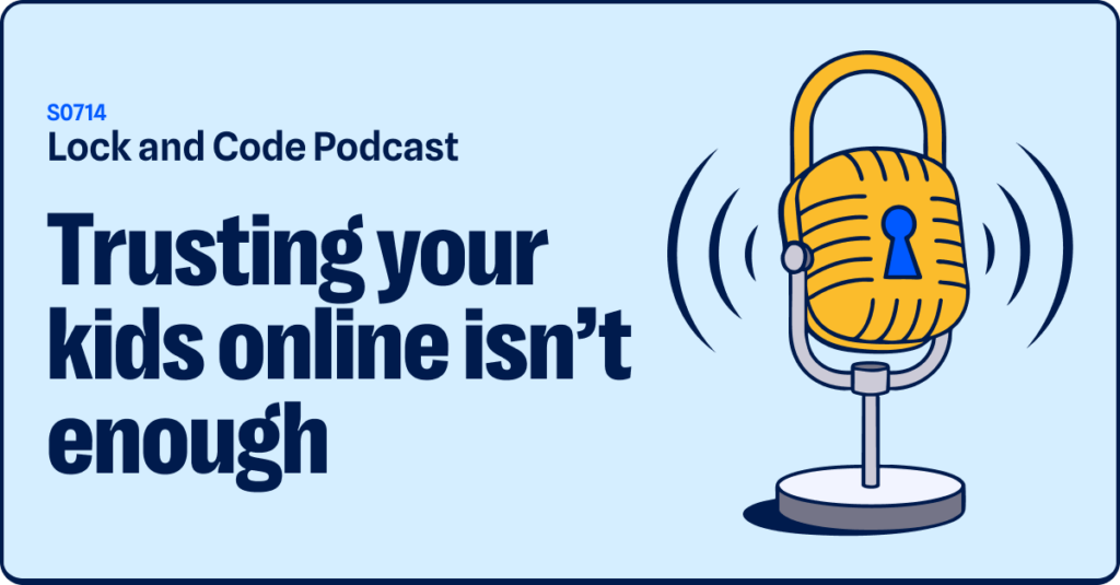 Trusting your kids online isn't enough (Lock and Code S07E14)